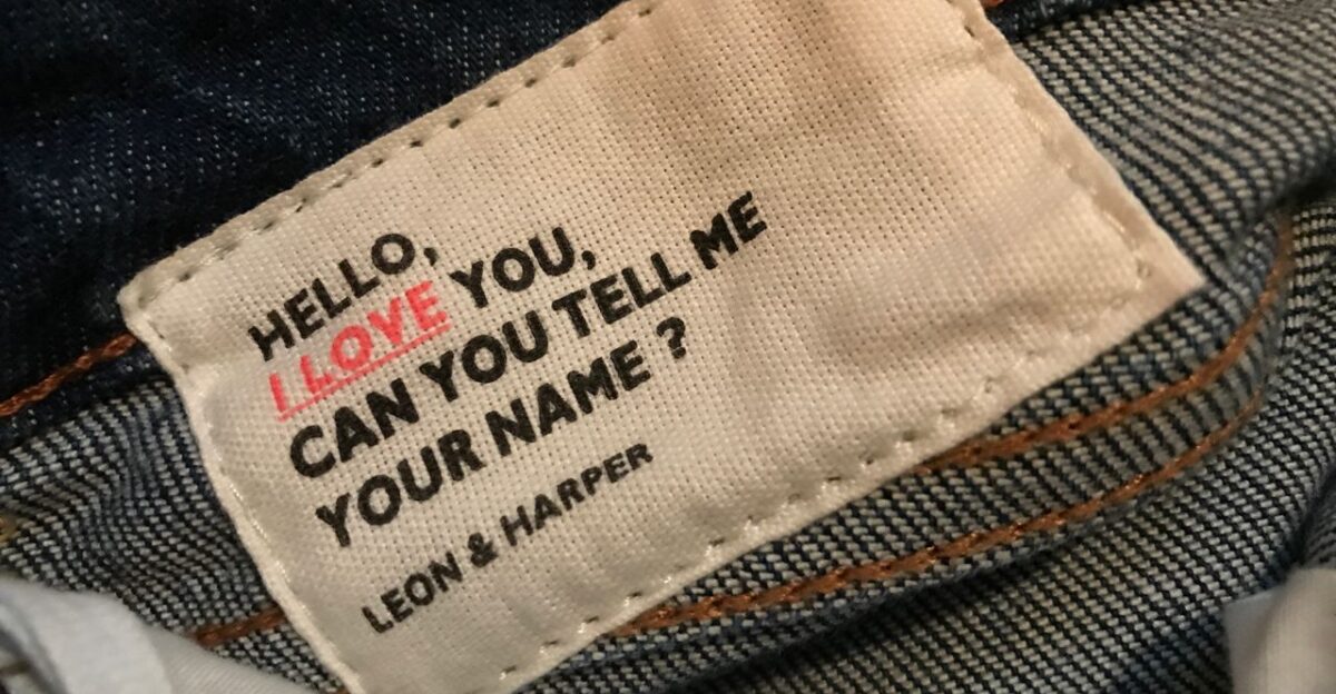 A photo of Leon Harper denim jeans on Boulevard Beaumarchais in Paris France The label on the inside waistband of the pants reads Hello I love you can you tell me your name - Leon Harper is a local shop located in Paris France Learn more about this little local boutique in Le Marais by reading the FoodWaterShoes article Francy Pants - Leon Harper in Paris France Denim Jeans Fashion Style Fashionista Travel Shop Shopping Designer ShopLocal Designer by Jules